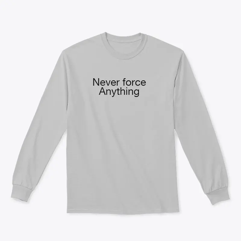 Never Force Anything